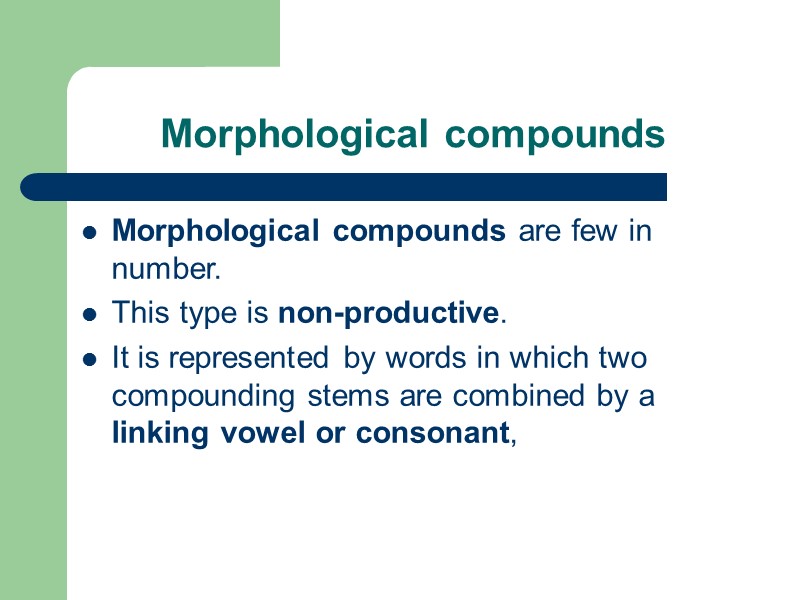 Morphological compounds Morphological compounds are few in number.  This type is non-productive. 